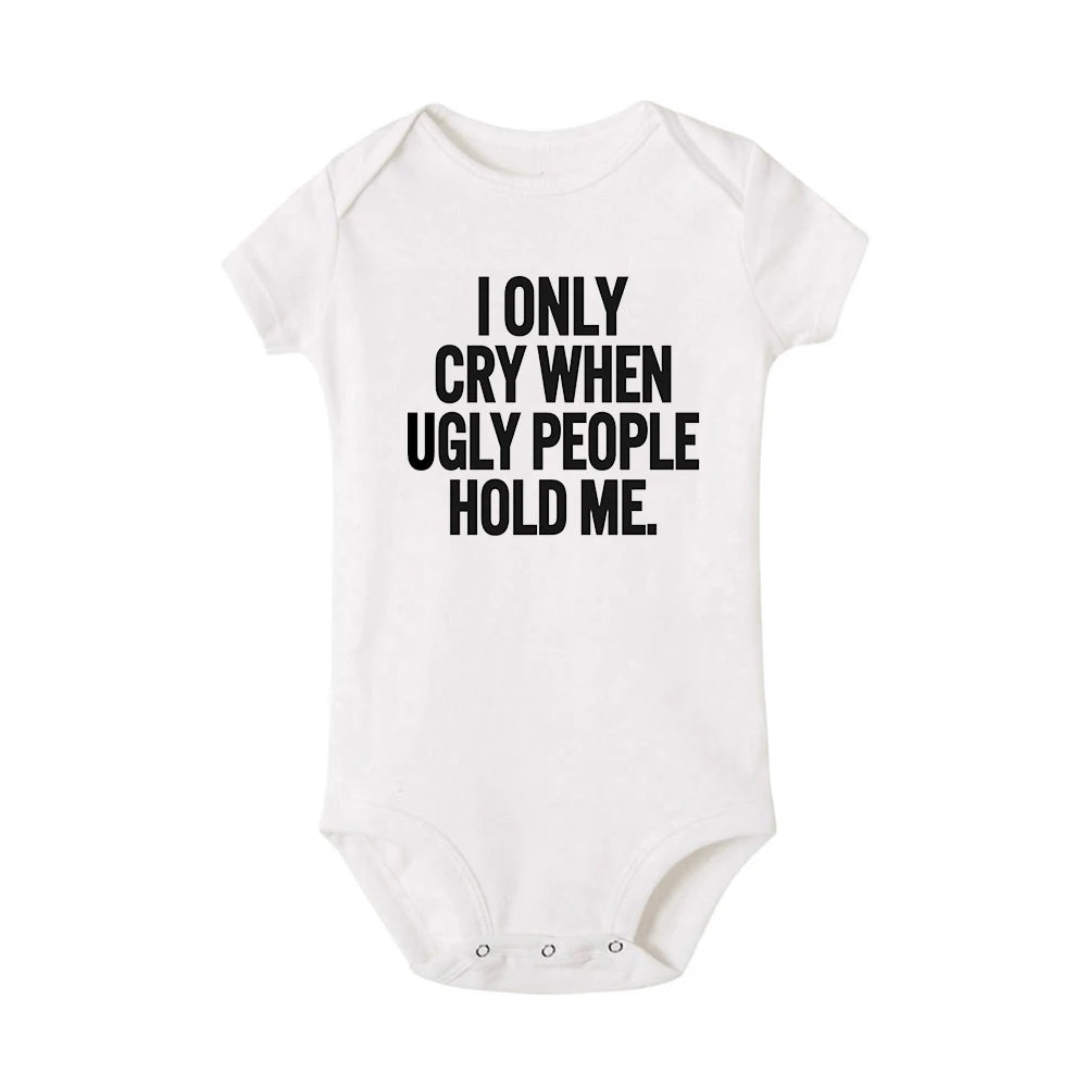 I Only Cry When Ugly People Hold Me Funny Baby Bodysuits One Piece Jumpsuit Clothes Toddler Boy Girl Unisex Short Sleeve Outfits