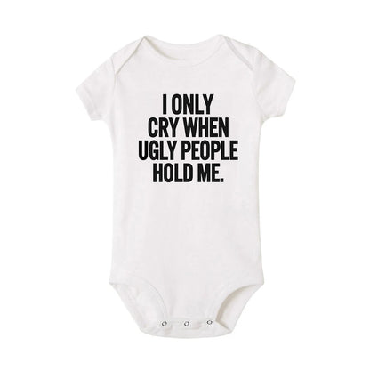 I Only Cry When Ugly People Hold Me Funny Baby Bodysuits One Piece Jumpsuit Clothes Toddler Boy Girl Unisex Short Sleeve Outfits